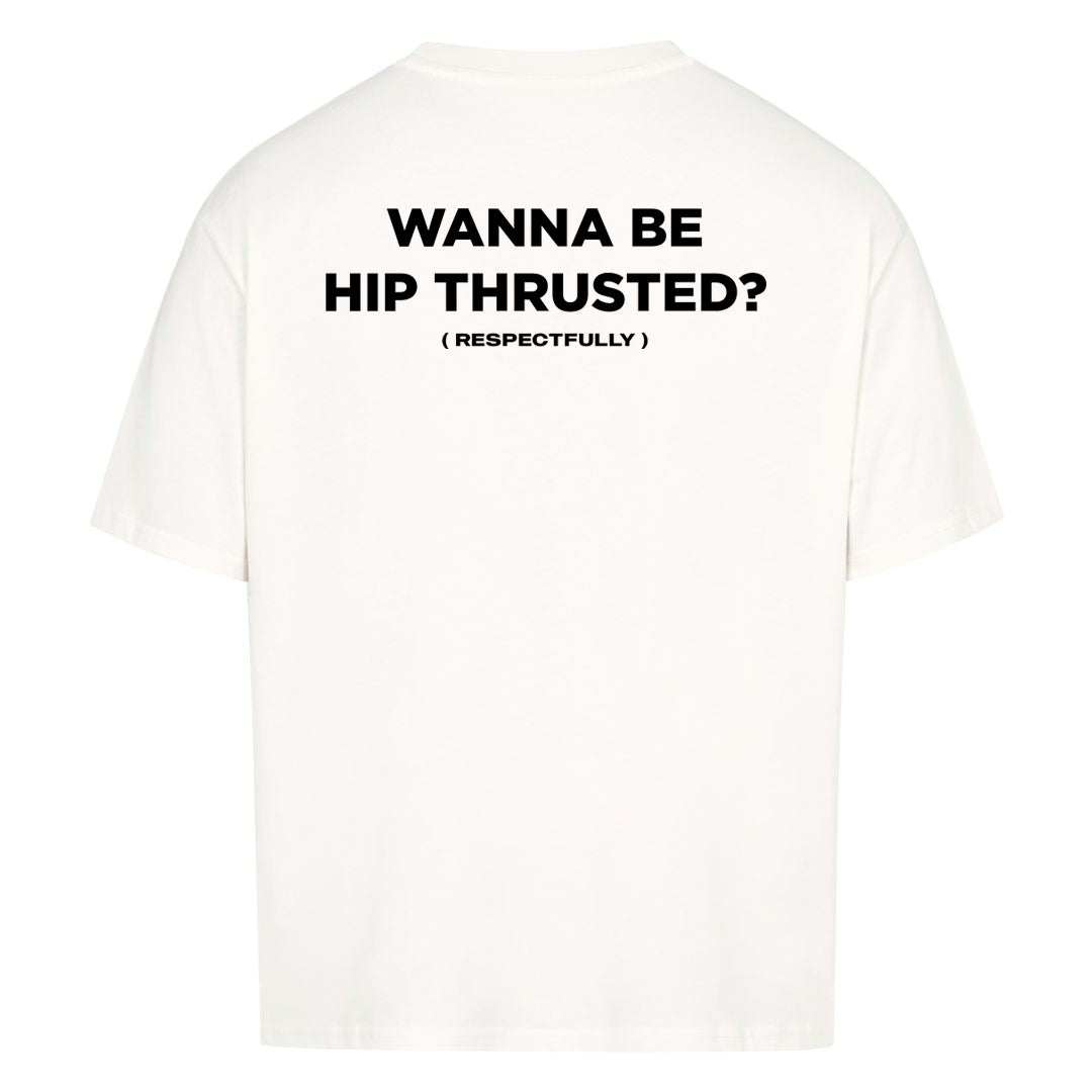 Wanna Be Hip Thrusted (Backprint) Oversized Shirt