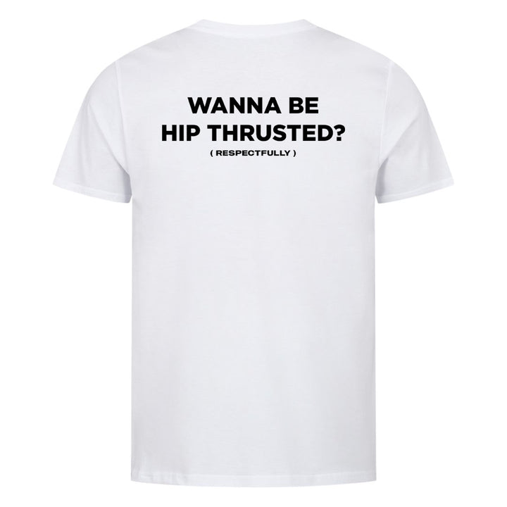 Wanna Be Hip Thrusted (Backprint) Shirt