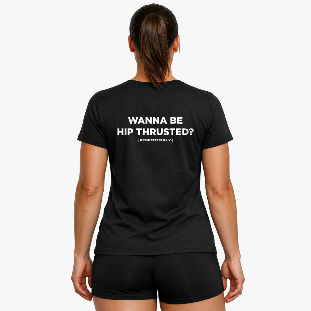 Wanna Be Hip Thrusted (Backprint) Shirt